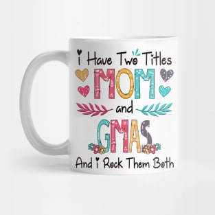 I Have Two Titles Mom And Gmas And I Rock Them Both Wildflower Happy Mother's Day Mug